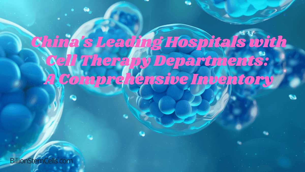 China's Leading Hospitals with Cell Therapy Departments: A Comprehensive Inventory 5 China's Leading Hospitals with Cell Therapy Departments A Comprehensive Inventory