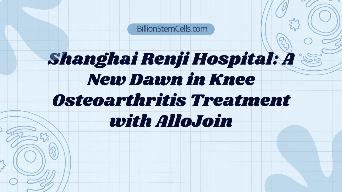 Shanghai Renji Hospital: A New Dawn in Knee Osteoarthritis Treatment with AlloJoin 10 Shanghai Renji Hospital: A New Dawn in Knee Osteoarthritis Treatment with AlloJoin