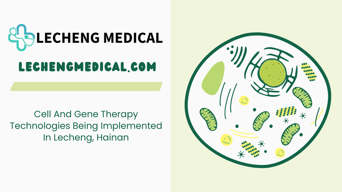 Cell And Gene Therapy Technologies Being Implemented In Lecheng, Hainan 3 Cell And Gene Therapy Technologies Being Implemented In Lecheng, Hainan